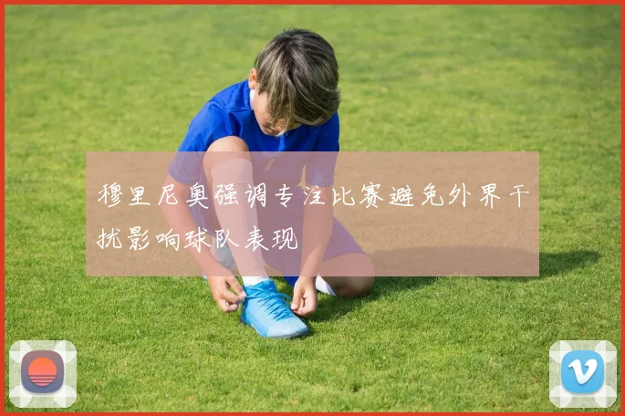 穆里尼奥强调专注比赛避免外界干扰影响球队表现