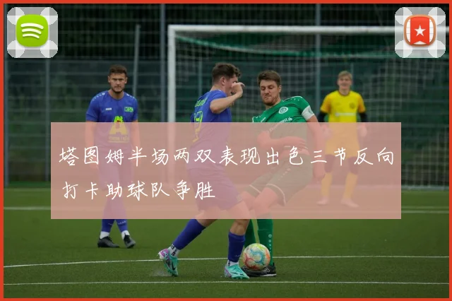 塔图姆半场两双表现出色三节反向打卡助球队争胜