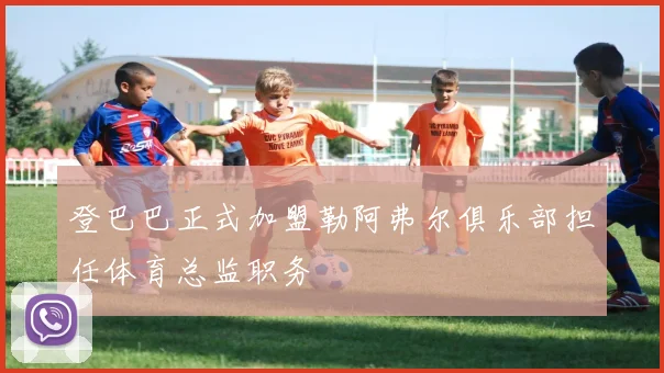 登巴巴正式加盟勒阿弗尔俱乐部担任体育总监职务